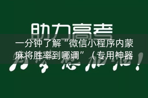 一分钟了解“微信小程序内蒙麻将胜率到哪调”（专用神器下载)