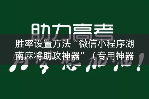 胜率设置方法“微信小程序湖南麻将助攻神器”（专用神器下载)