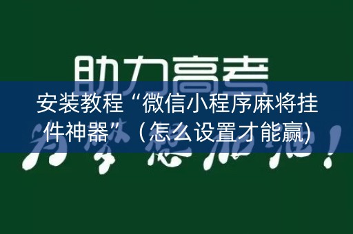 安装教程“微信小程序麻将挂件神器”（怎么设置才能赢)