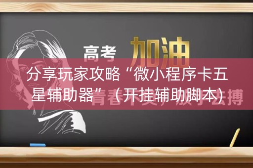 分享玩家攻略“微小程序卡五星辅助器”（开挂辅助脚本)