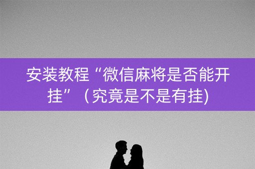 安装教程“微信麻将是否能开挂”（究竟是不是有挂)