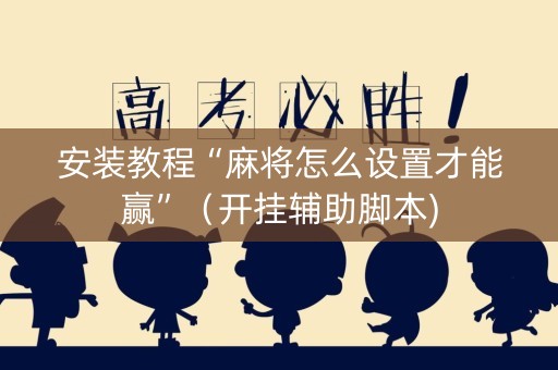 安装教程“麻将怎么设置才能赢”（开挂辅助脚本)