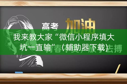 我来教大家“微信小程序填大坑一直输”（辅助器下载)