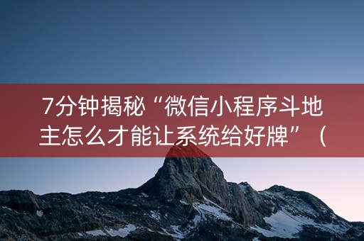 7分钟揭秘“微信小程序斗地主怎么才能让系统给好牌”（发牌有什么规律吗)