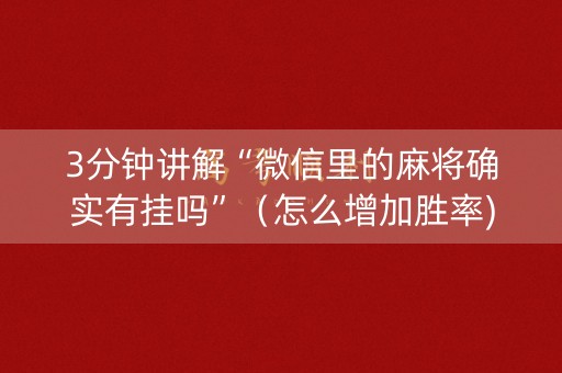 3分钟讲解“微信里的麻将确实有挂吗”（怎么增加胜率)