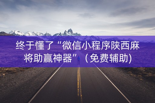 终于懂了“微信小程序陕西麻将助赢神器”（免费辅助)