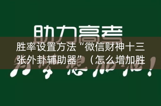 胜率设置方法“微信财神十三张外卦辅助器”（怎么增加胜率)
