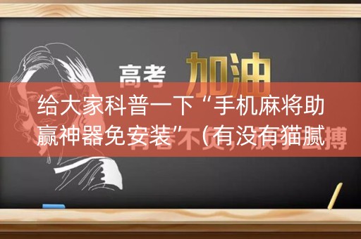 给大家科普一下“手机麻将助赢神器免安装”（有没有猫腻)