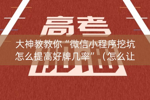 大神教教你“微信小程序挖坑怎么提高好牌几率”（怎么让系统给自己好牌)