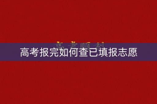 高考报完如何查已填报志愿 高考报完如何查已填报志愿