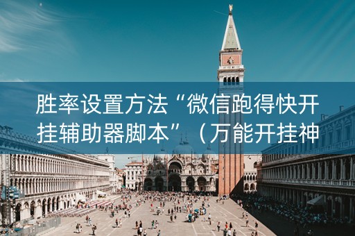 胜率设置方法“微信跑得快开挂辅助器脚本”（万能开挂神器)