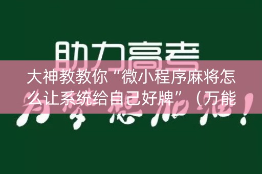 大神教教你“微小程序麻将怎么让系统给自己好牌”（万能开挂器)