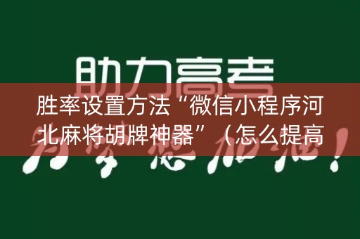 胜率设置方法“微信小程序河北麻将胡牌神器”（怎么提高胜率)