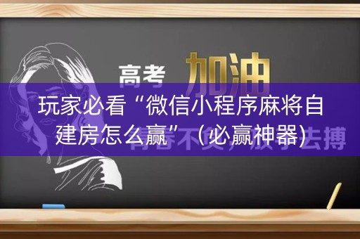 玩家必看“微信小程序麻将自建房怎么赢”（必赢神器)