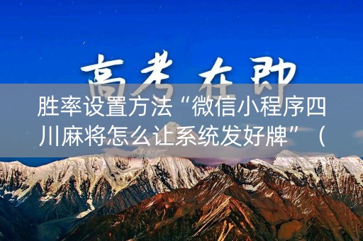 胜率设置方法“微信小程序四川麻将怎么让系统发好牌”（怎么让系统给你发好牌)