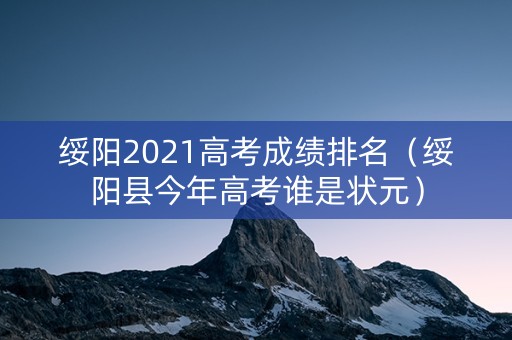 绥阳2021高考成绩排名（绥阳县今年高考谁是状元）