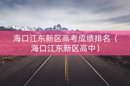 海口江东新区高考成绩排名（海口江东新区高中）