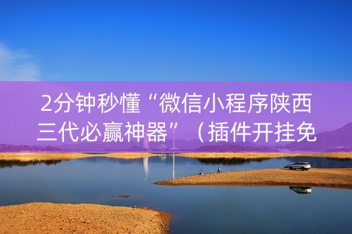 2分钟秒懂“微信小程序陕西三代必赢神器”（插件开挂免费AI)