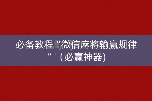 必备教程“微信麻将输赢规律”（必赢神器)