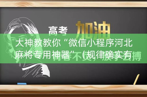 大神教教你“微信小程序河北麻将专用神器”（规律确实有挂)