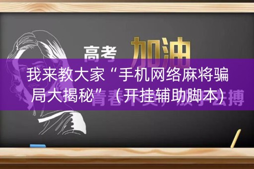 我来教大家“手机网络麻将骗局大揭秘”（开挂辅助脚本)