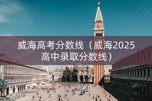 威海高考分数线（威海2025高中录取分数线）