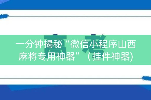一分钟揭秘“微信小程序山西麻将专用神器”（挂件神器)