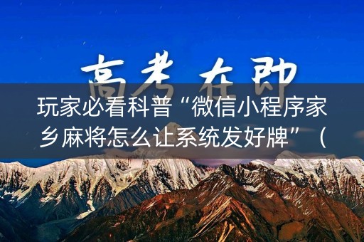 玩家必看科普“微信小程序家乡麻将怎么让系统发好牌”（输赢规律)