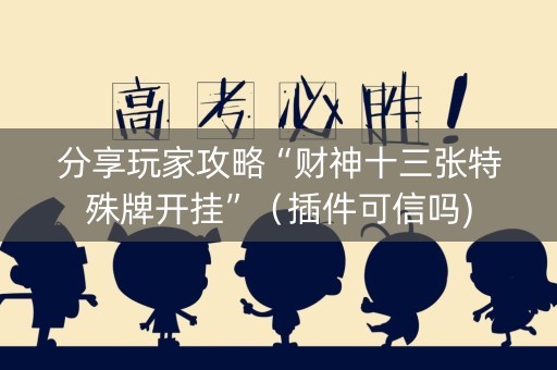 分享玩家攻略“财神十三张特殊牌开挂”（插件可信吗)