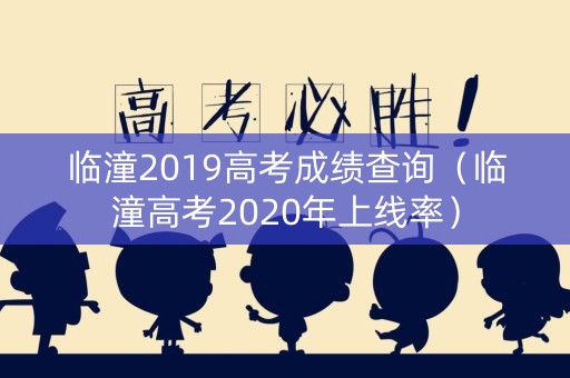 临潼2019高考成绩查询（临潼高考2020年上线率）