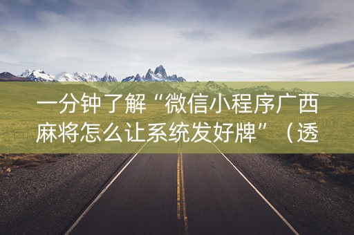 一分钟了解“微信小程序广西麻将怎么让系统发好牌”（透明器教程)