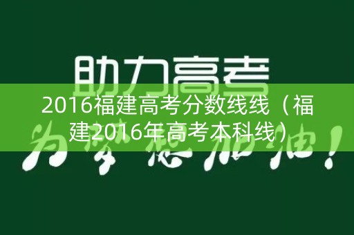 2016福建高考分数线线（福建2016年高考本科线）