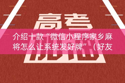 介绍十款“微信小程序家乡麻将怎么让系统发好牌”（好友房怎么才能赢)