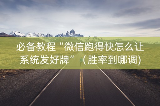 必备教程“微信跑得快怎么让系统发好牌”（胜率到哪调)