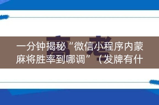 一分钟揭秘“微信小程序内蒙麻将胜率到哪调”（发牌有什么规律吗)