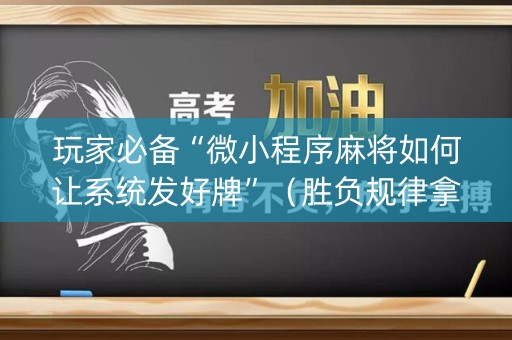 玩家必备“微小程序麻将如何让系统发好牌”（胜负规律拿好牌)