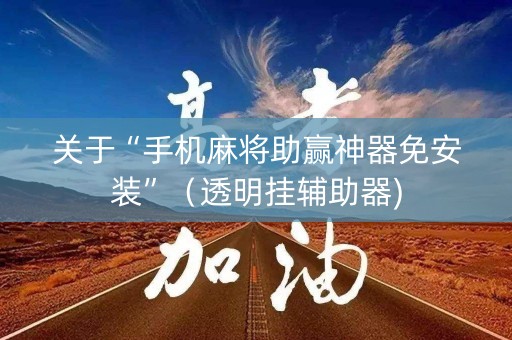 关于“手机麻将助赢神器免安装”（透明挂辅助器)