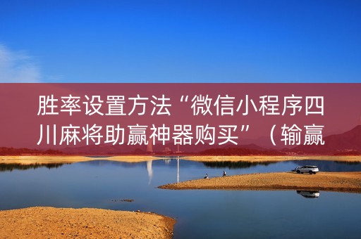 胜率设置方法“微信小程序四川麻将助赢神器购买”（输赢跟id号有关系吗)