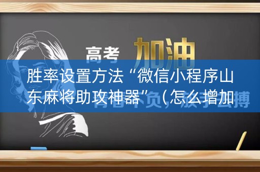 胜率设置方法“微信小程序山东麻将助攻神器”（怎么增加胜率)