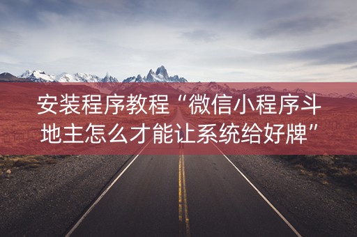 安装程序教程“微信小程序斗地主怎么才能让系统给好牌”（怎么才会赢)