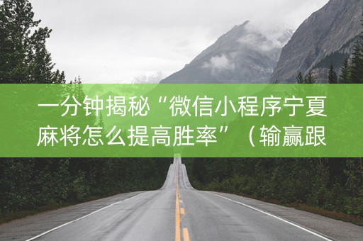 一分钟揭秘“微信小程序宁夏麻将怎么提高胜率”（输赢跟id号有关系吗)