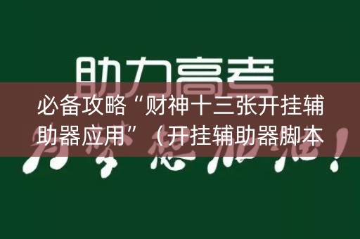 必备攻略“财神十三张开挂辅助器应用”（开挂辅助器脚本)