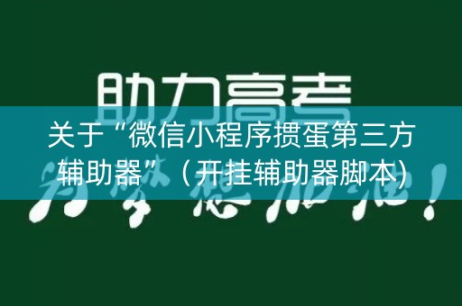 关于“微信小程序掼蛋第三方辅助器”（开挂辅助器脚本)