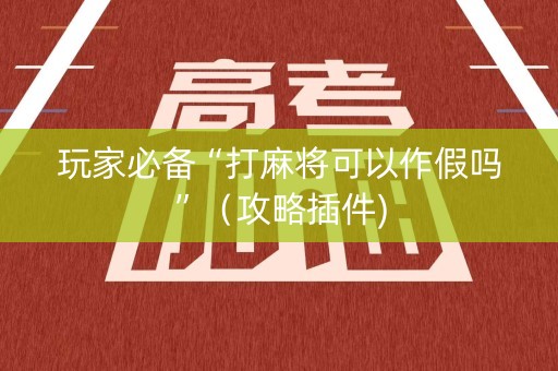 玩家必备“打麻将可以作假吗”（攻略插件)