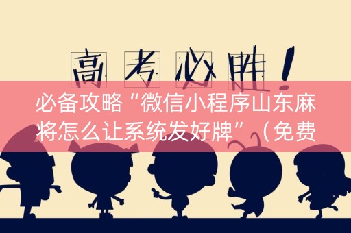 必备攻略“微信小程序山东麻将怎么让系统发好牌”（免费专用神器)
