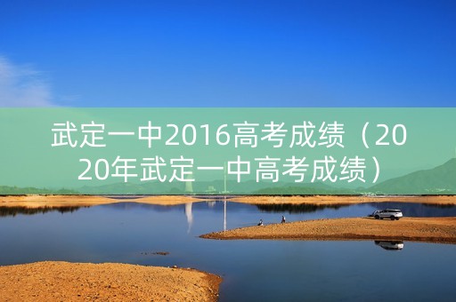武定一中2016高考成绩（2020年武定一中高考成绩）