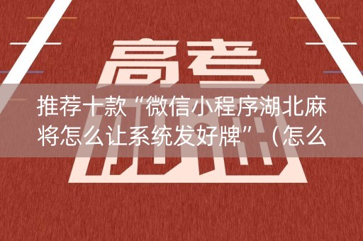 推荐十款“微信小程序湖北麻将怎么让系统发好牌”（怎么控制输赢)