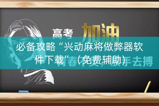 必备攻略“兴动麻将做弊器软件下载”（免费辅助)