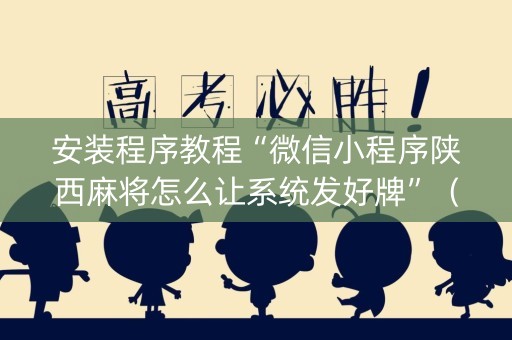 安装程序教程“微信小程序陕西麻将怎么让系统发好牌”（开挂辅助脚本)