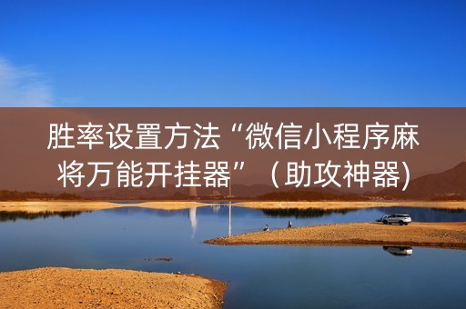 胜率设置方法“微信小程序麻将万能开挂器”（助攻神器)